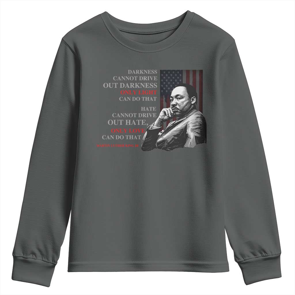 Darkness Cannot Drive Out Darkness Only Light Can Do That Youth Sweatshirt Martin Luther King
