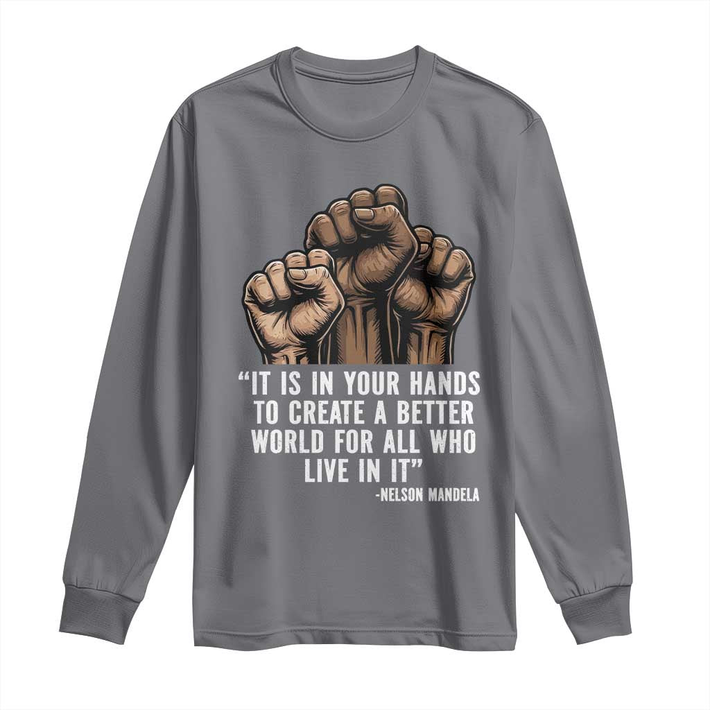 Nelson Mandela Long Sleeve Shirt It Is In Your Hands To Create A Better World For All Who Live In It