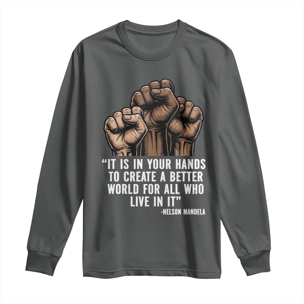 Nelson Mandela Long Sleeve Shirt It Is In Your Hands To Create A Better World For All Who Live In It