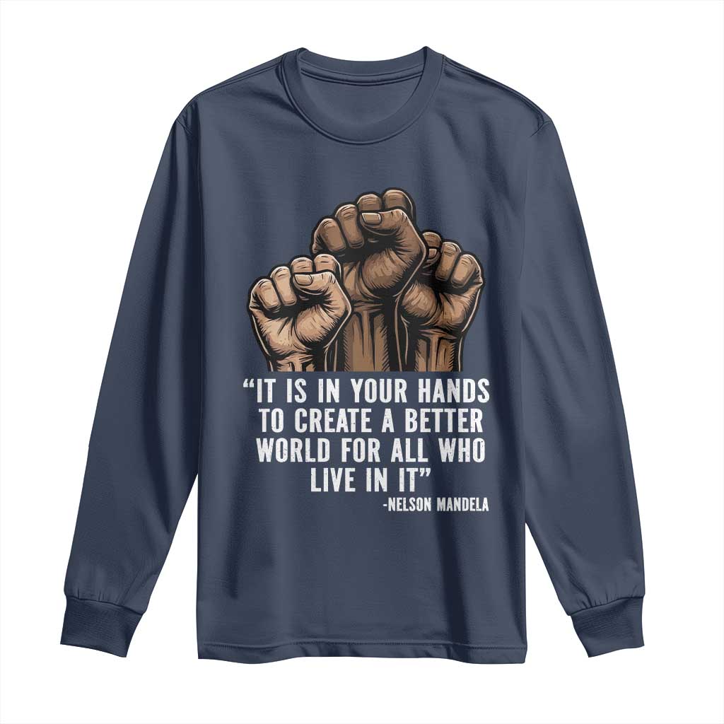 Nelson Mandela Long Sleeve Shirt It Is In Your Hands To Create A Better World For All Who Live In It