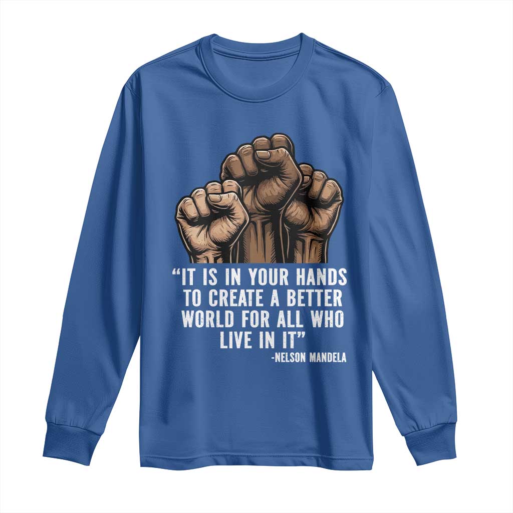 Nelson Mandela Long Sleeve Shirt It Is In Your Hands To Create A Better World For All Who Live In It