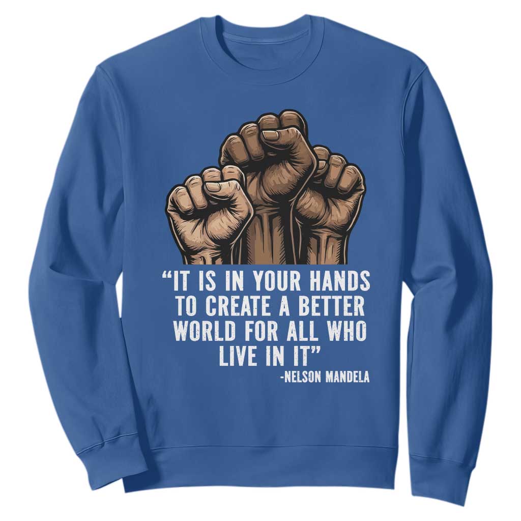 Nelson Mandela Sweatshirt It Is In Your Hands To Create A Better World For All Who Live In It