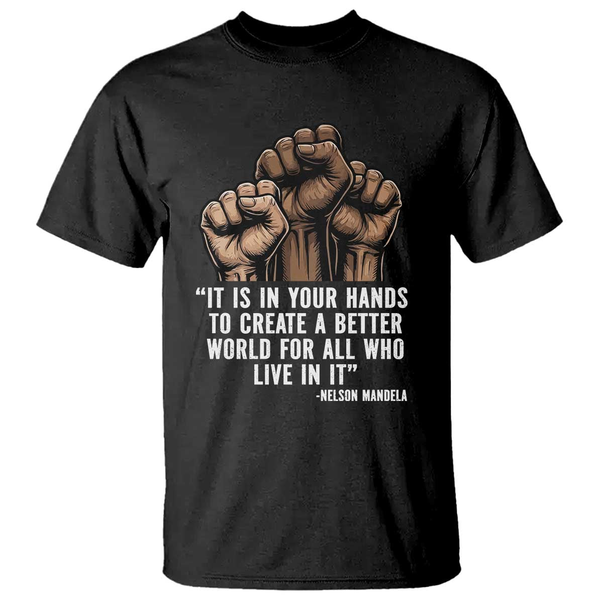 Nelson Mandela T Shirt It Is In Your Hands To Create A Better World For All Who Live In It