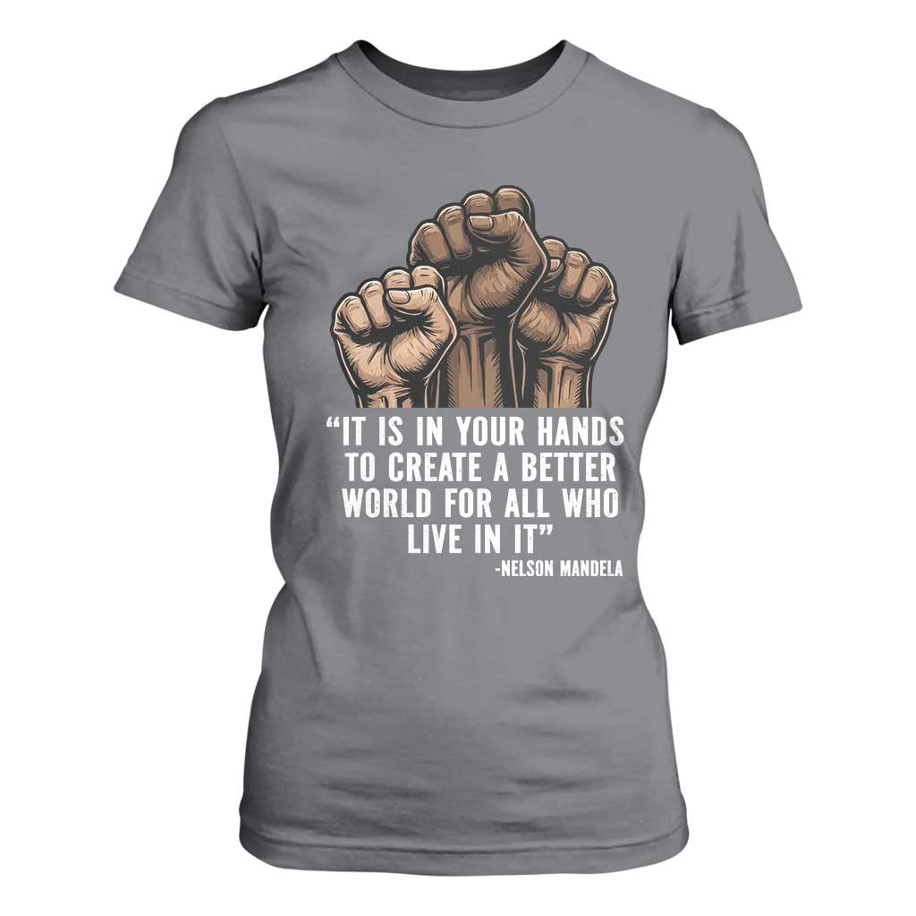 Nelson Mandela T Shirt For Women It Is In Your Hands To Create A Better World For All Who Live In It