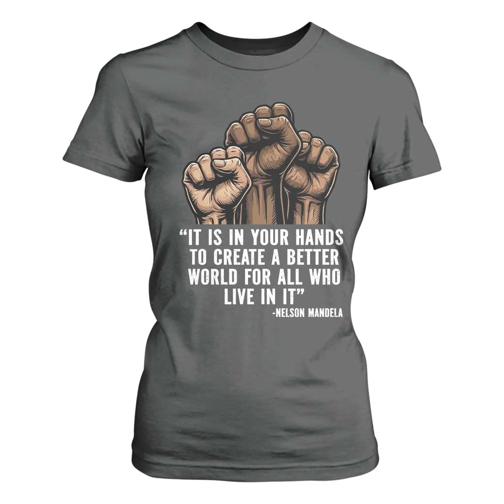 Nelson Mandela T Shirt For Women It Is In Your Hands To Create A Better World For All Who Live In It