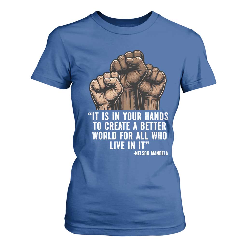 Nelson Mandela T Shirt For Women It Is In Your Hands To Create A Better World For All Who Live In It