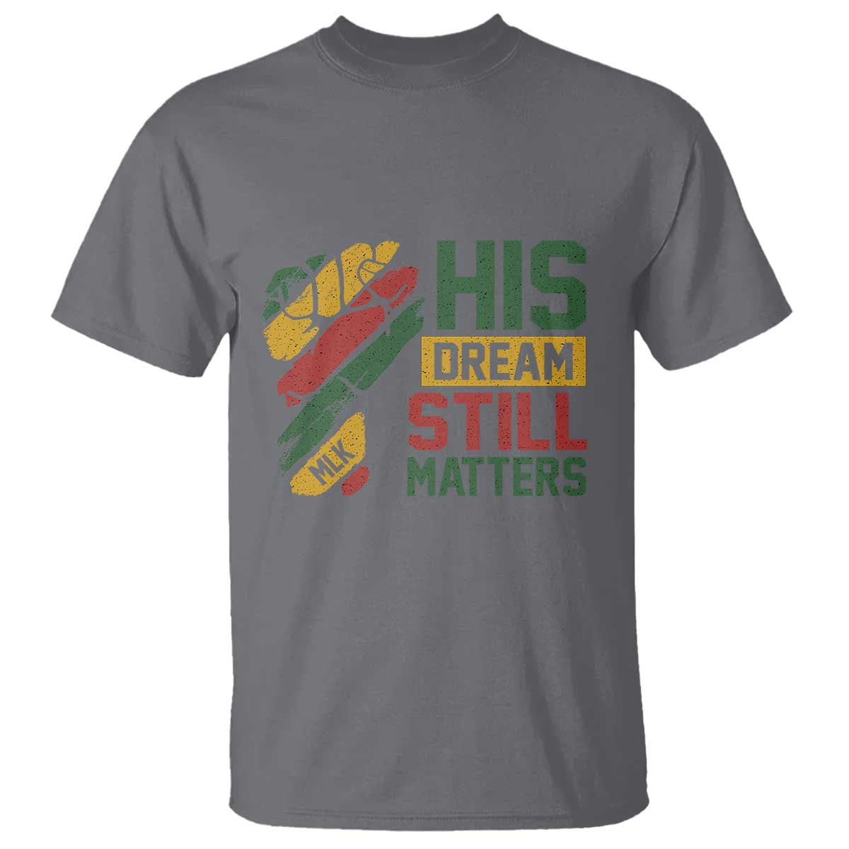 Martin Luther King Jr T Shirt His Dream Still Matters MLK Day Hand Fist