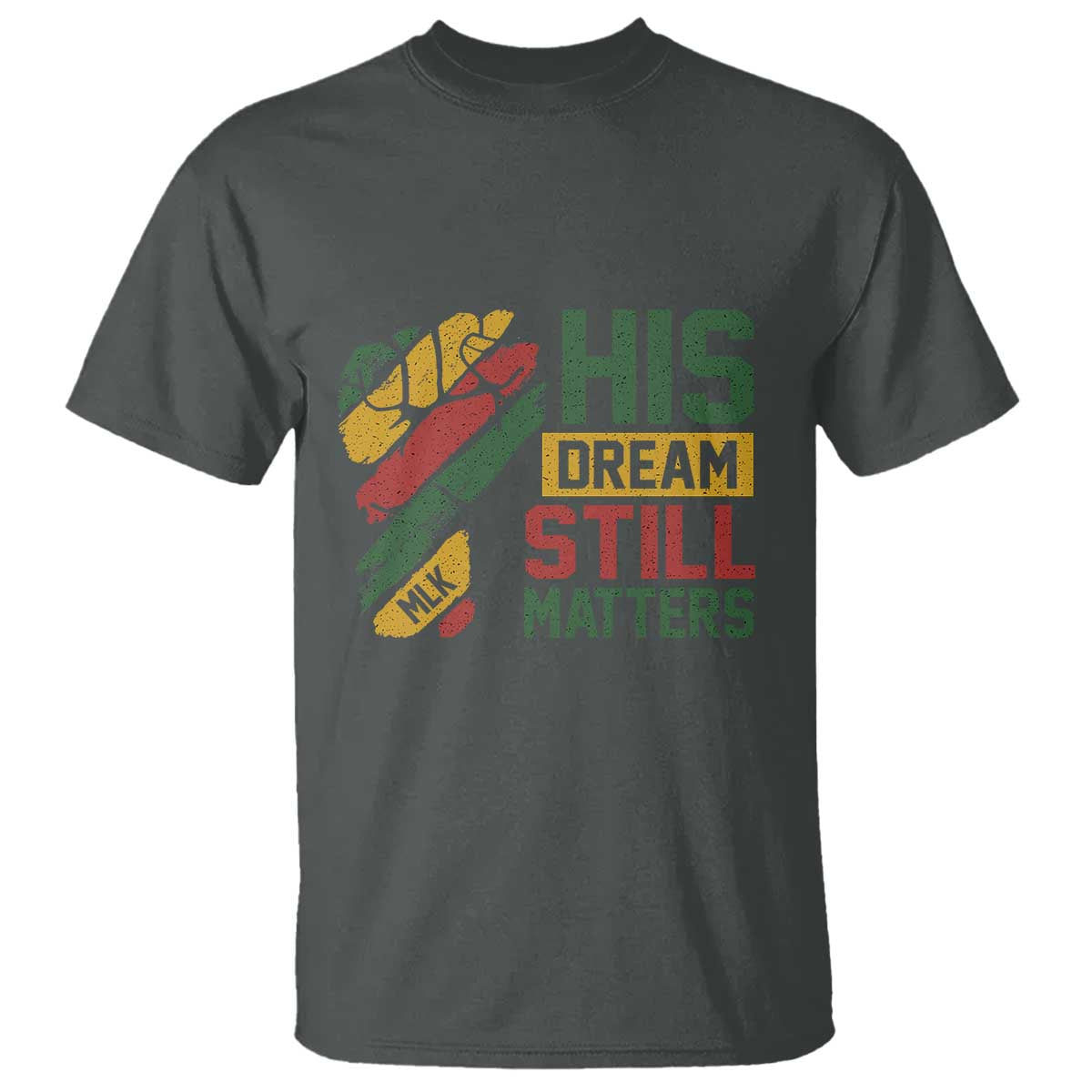 Martin Luther King Jr T Shirt His Dream Still Matters MLK Day Hand Fist