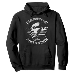 MLK Day There Comes A Time When Silence Is Betrayal Hoodie Martin Luther King Vintage American Flag Black History Month