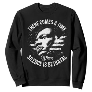 MLK Day There Comes A Time When Silence Is Betrayal Sweatshirt Martin Luther King Vintage American Flag Black History Month