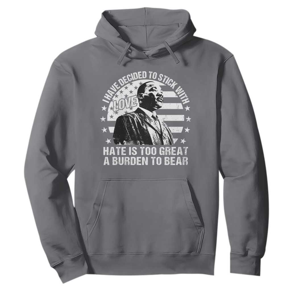 I Have Decided To Stick With Love Hate Is Too Great A Burden To Bear MLK Quote Hoodie Martin Luther King Jr Black History Month