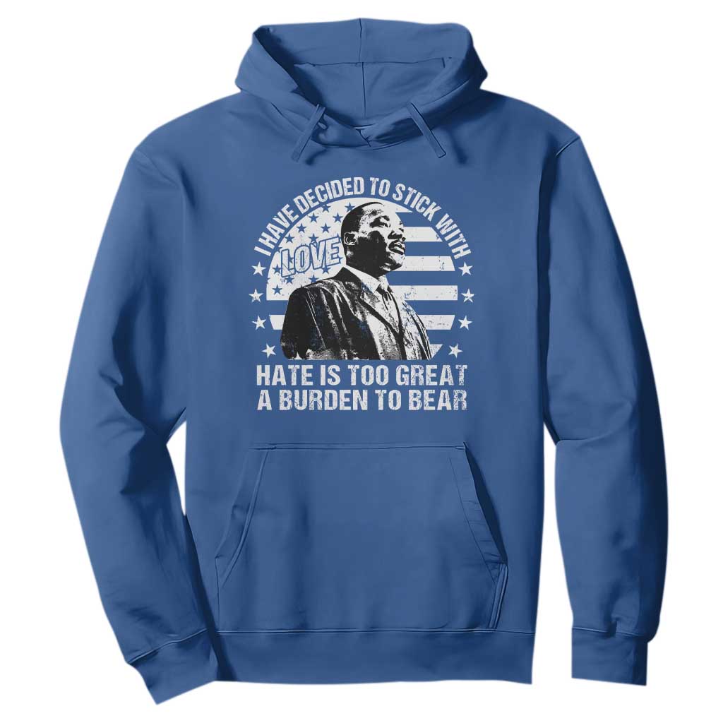 I Have Decided To Stick With Love Hate Is Too Great A Burden To Bear MLK Quote Hoodie Martin Luther King Jr Black History Month