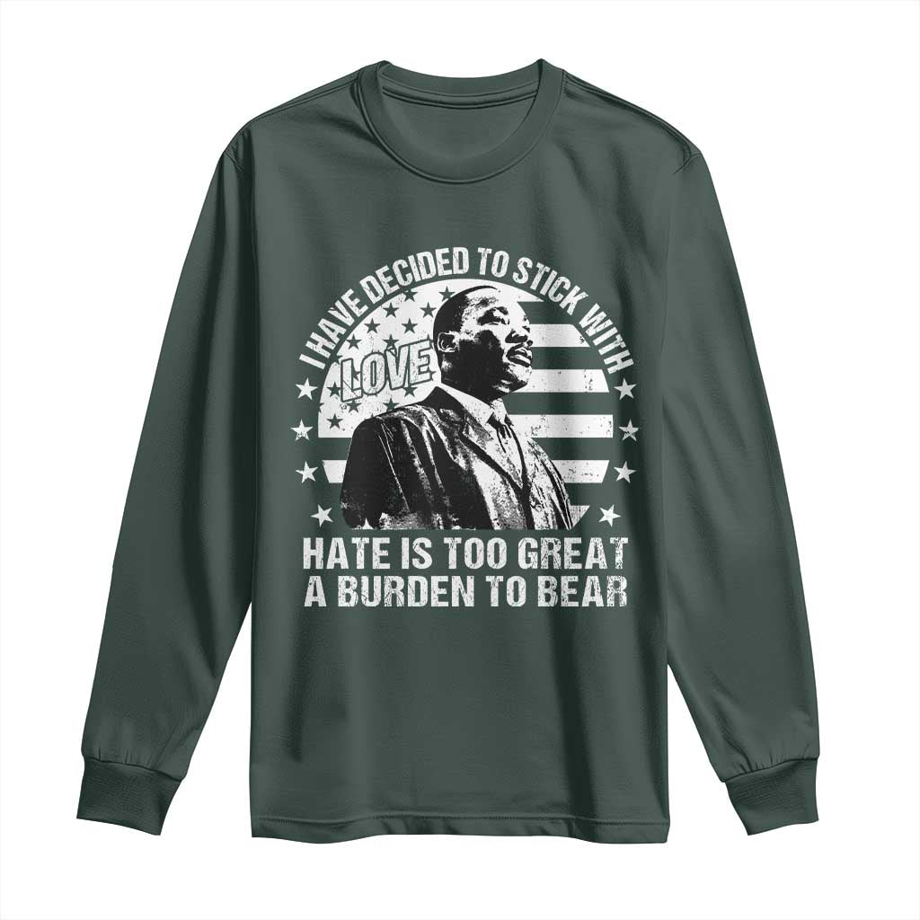 I Have Decided To Stick With Love Hate Is Too Great A Burden To Bear MLK Quote Long Sleeve Shirt Martin Luther King Jr Black History Month