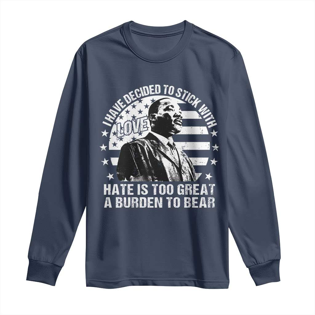 I Have Decided To Stick With Love Hate Is Too Great A Burden To Bear MLK Quote Long Sleeve Shirt Martin Luther King Jr Black History Month