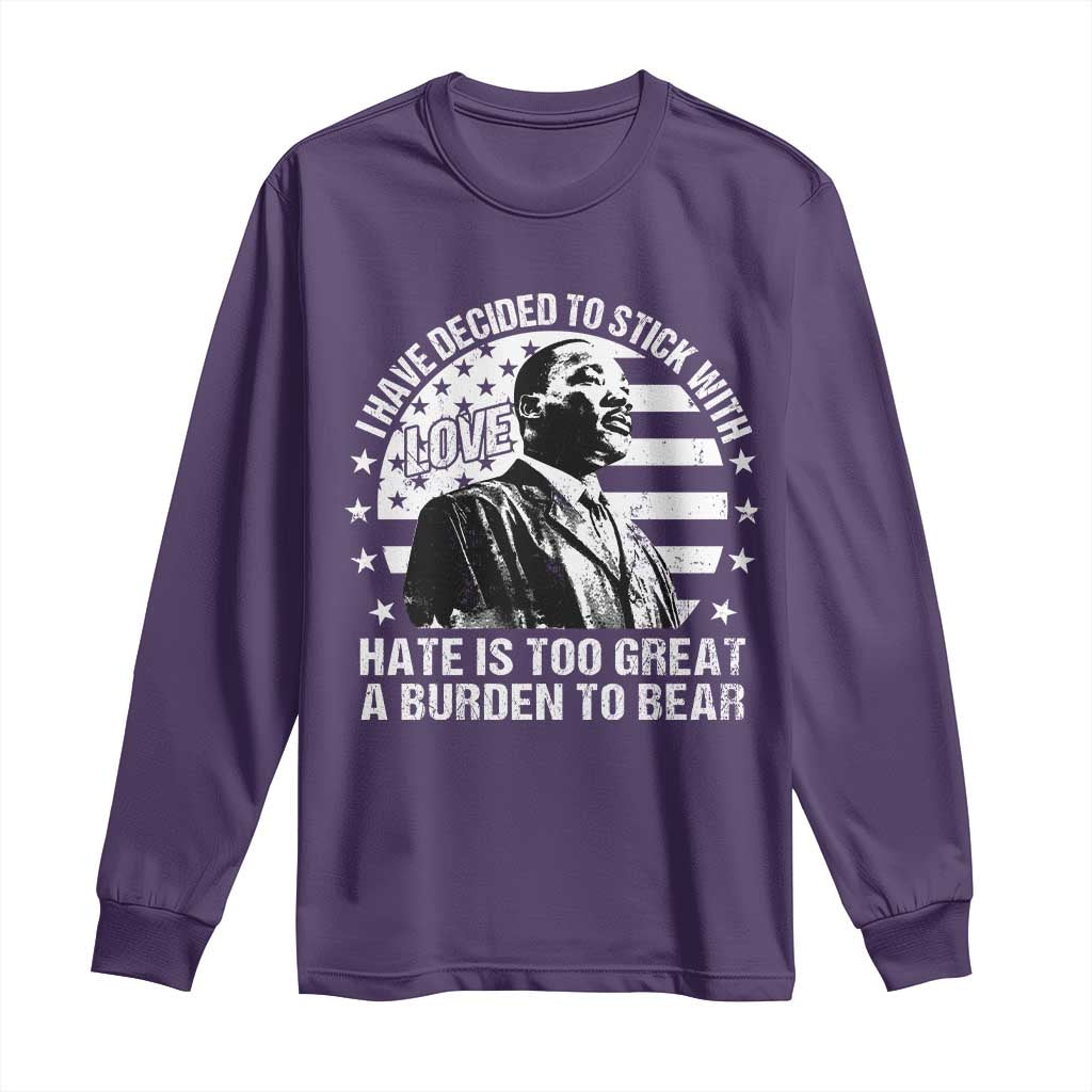 I Have Decided To Stick With Love Hate Is Too Great A Burden To Bear MLK Quote Long Sleeve Shirt Martin Luther King Jr Black History Month