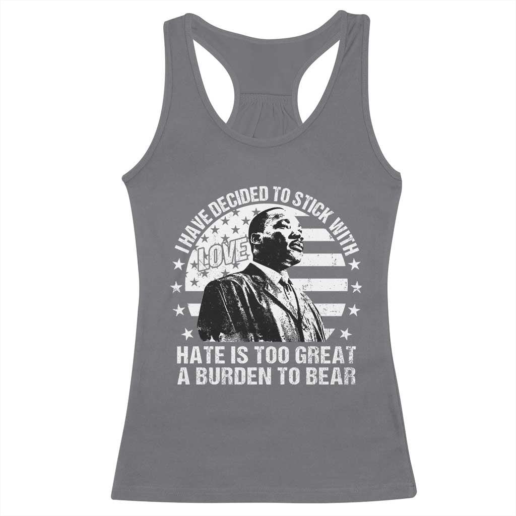 I Have Decided To Stick With Love Hate Is Too Great A Burden To Bear MLK Quote Racerback Tank Top Martin Luther King Jr Black History Month