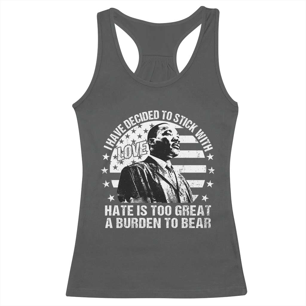 I Have Decided To Stick With Love Hate Is Too Great A Burden To Bear MLK Quote Racerback Tank Top Martin Luther King Jr Black History Month