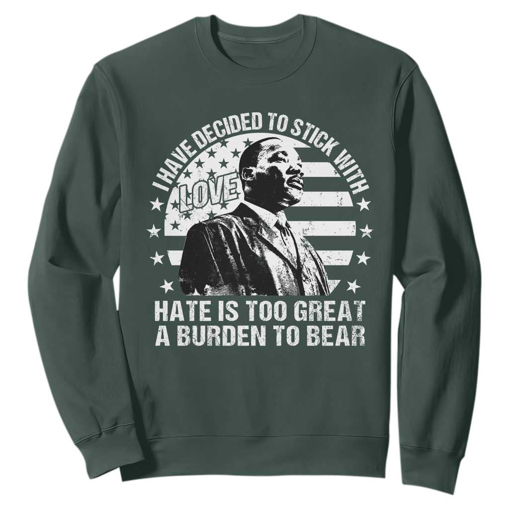 I Have Decided To Stick With Love Hate Is Too Great A Burden To Bear MLK Quote Sweatshirt Martin Luther King Jr Black History Month