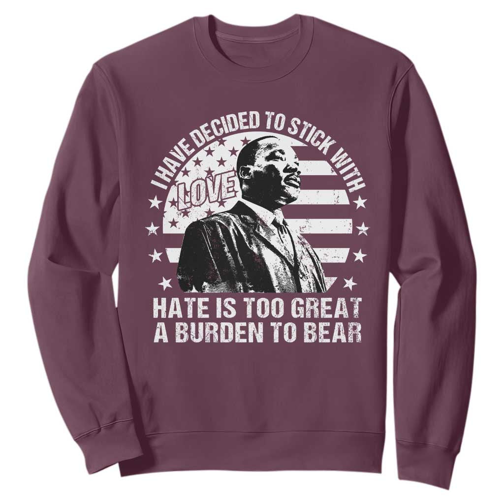 I Have Decided To Stick With Love Hate Is Too Great A Burden To Bear MLK Quote Sweatshirt Martin Luther King Jr Black History Month