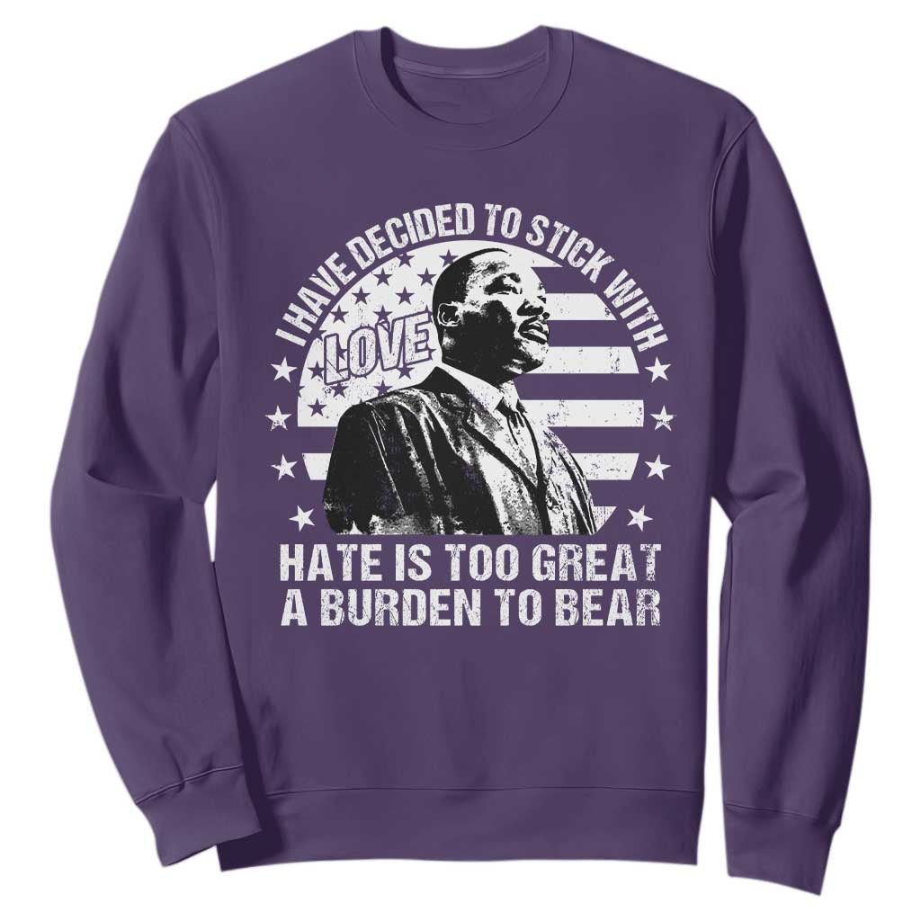 I Have Decided To Stick With Love Hate Is Too Great A Burden To Bear MLK Quote Sweatshirt Martin Luther King Jr Black History Month