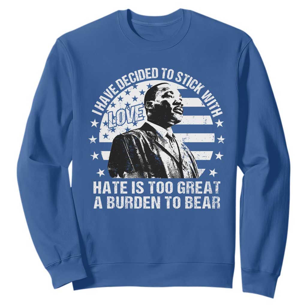 I Have Decided To Stick With Love Hate Is Too Great A Burden To Bear MLK Quote Sweatshirt Martin Luther King Jr Black History Month