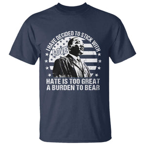 I Have Decided To Stick With Love Hate Is Too Great A Burden To Bear MLK Quote T Shirt Martin Luther King Jr Black History Month