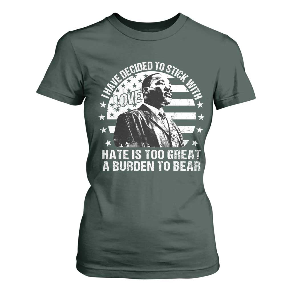 I Have Decided To Stick With Love Hate Is Too Great A Burden To Bear MLK Quote T Shirt For Women Martin Luther King Jr Black History Month