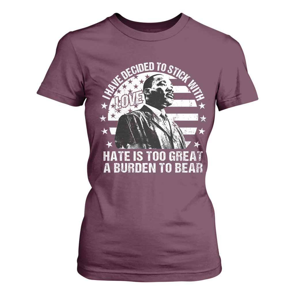 I Have Decided To Stick With Love Hate Is Too Great A Burden To Bear MLK Quote T Shirt For Women Martin Luther King Jr Black History Month