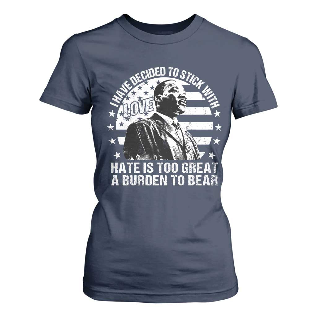 I Have Decided To Stick With Love Hate Is Too Great A Burden To Bear MLK Quote T Shirt For Women Martin Luther King Jr Black History Month