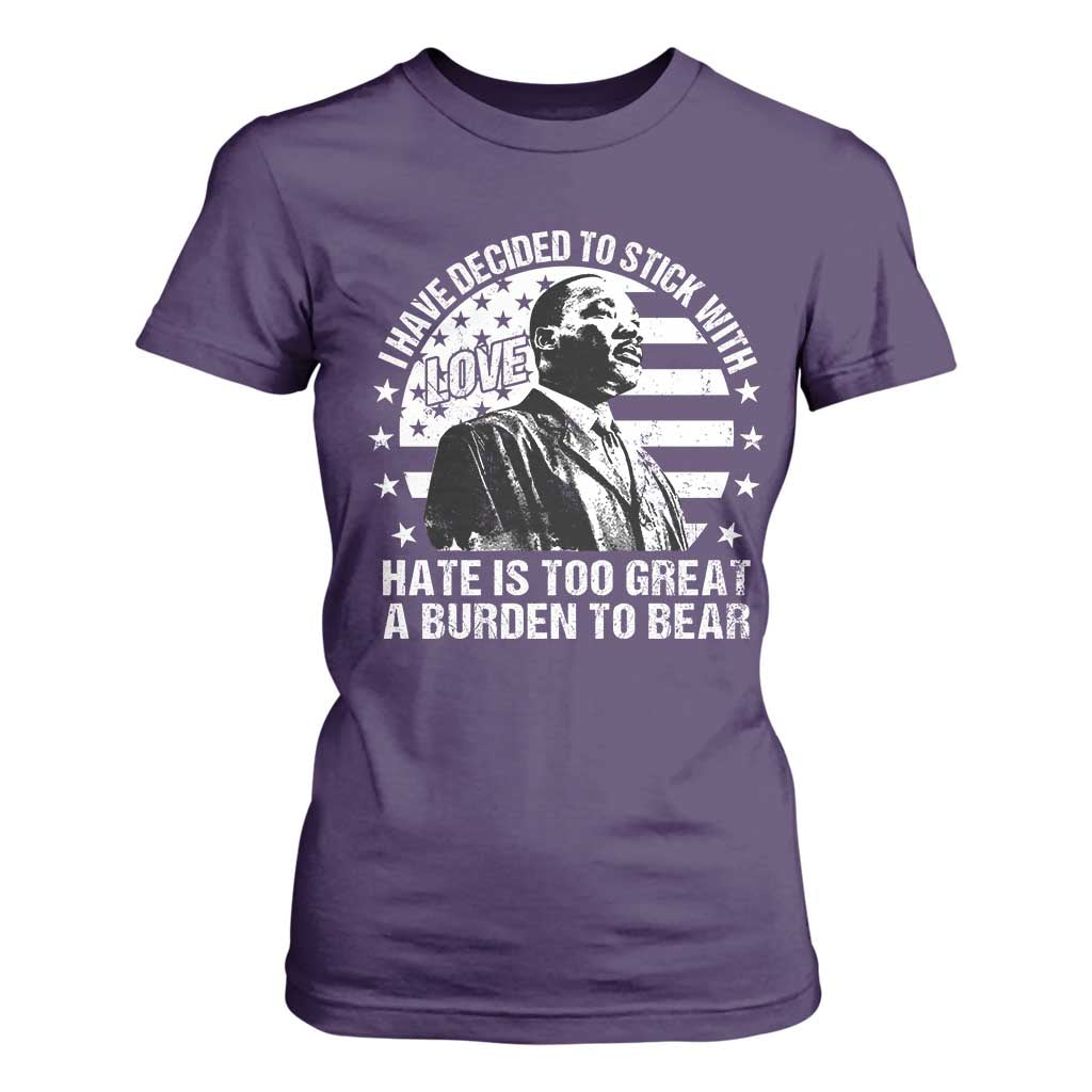 I Have Decided To Stick With Love Hate Is Too Great A Burden To Bear MLK Quote T Shirt For Women Martin Luther King Jr Black History Month