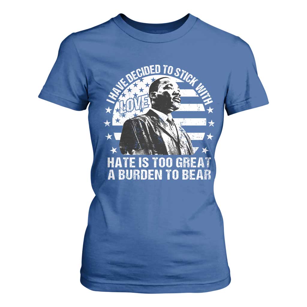I Have Decided To Stick With Love Hate Is Too Great A Burden To Bear MLK Quote T Shirt For Women Martin Luther King Jr Black History Month