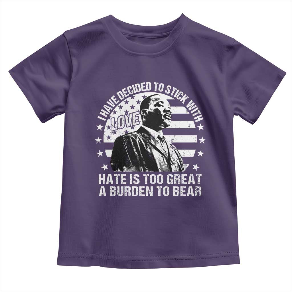 I Have Decided To Stick With Love Hate Is Too Great A Burden To Bear MLK Quote Toddler T Shirt Martin Luther King Jr Black History Month