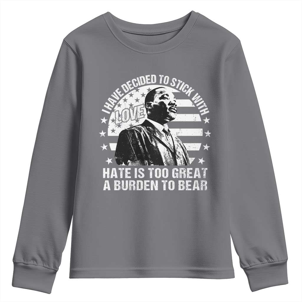 I Have Decided To Stick With Love Hate Is Too Great A Burden To Bear MLK Quote Youth Sweatshirt Martin Luther King Jr Black History Month