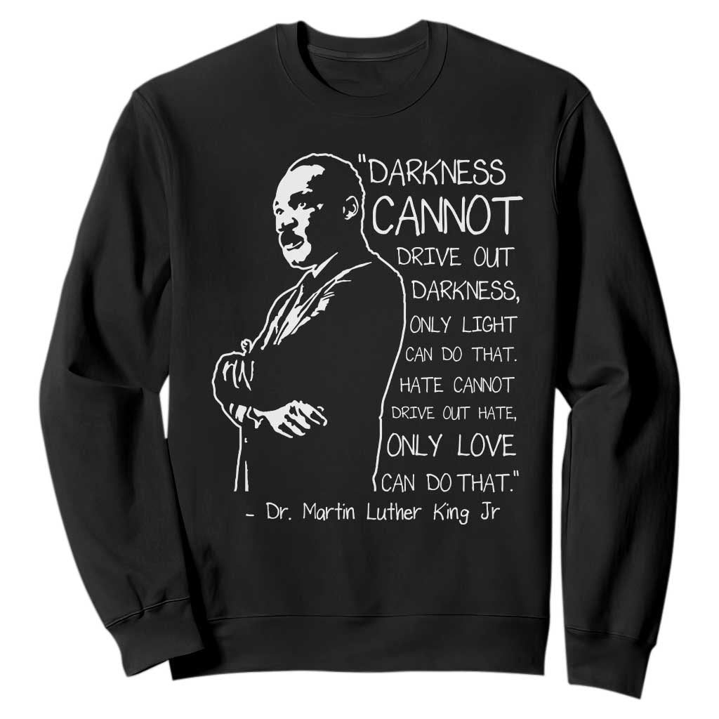Martin Luther King Quote Sweatshirt Darkness Cannot Drive Out Darkness Black History