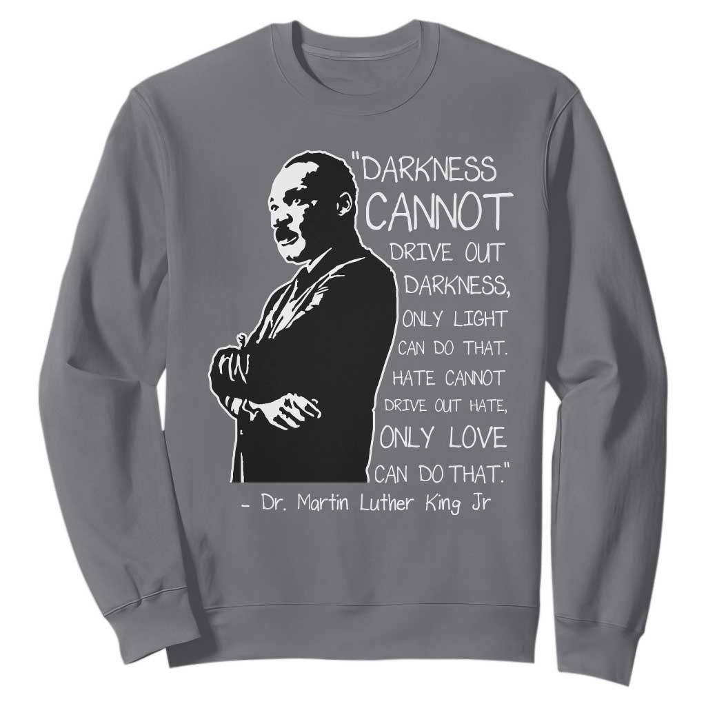 Martin Luther King Quote Sweatshirt Darkness Cannot Drive Out Darkness Black History