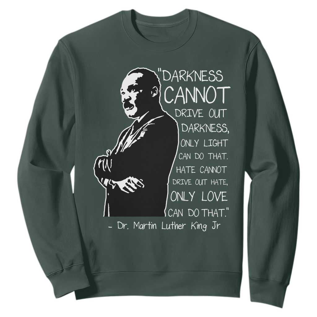 Martin Luther King Quote Sweatshirt Darkness Cannot Drive Out Darkness Black History