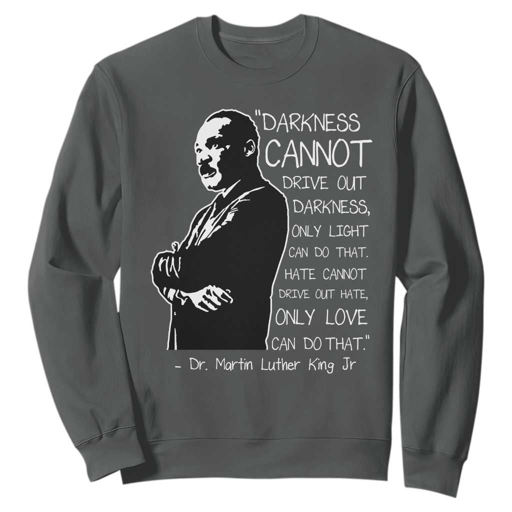 Martin Luther King Quote Sweatshirt Darkness Cannot Drive Out Darkness Black History