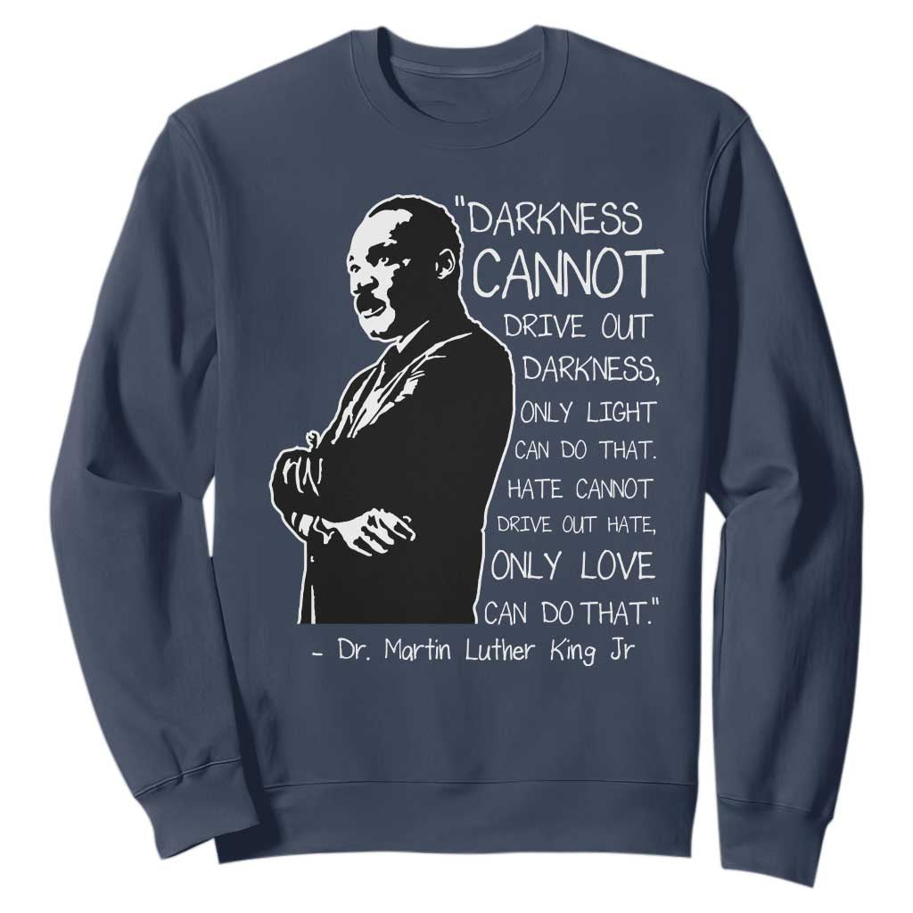 Martin Luther King Quote Sweatshirt Darkness Cannot Drive Out Darkness Black History