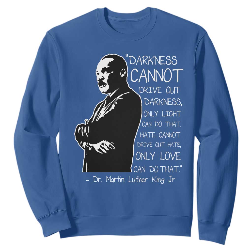 Martin Luther King Quote Sweatshirt Darkness Cannot Drive Out Darkness Black History