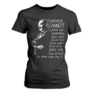 Martin Luther King Quote T Shirt For Women Darkness Cannot Drive Out Darkness Black History