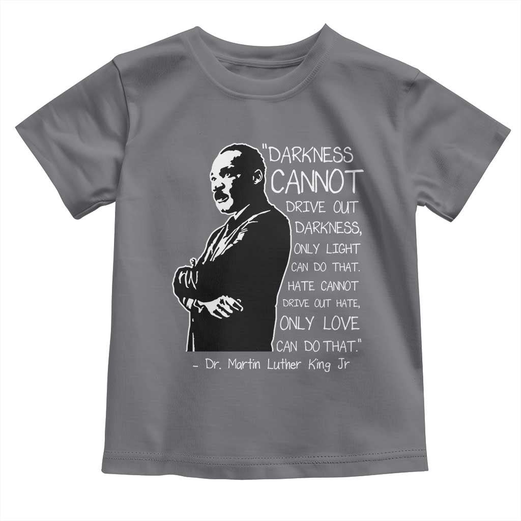 Martin Luther King Quote Toddler T Shirt Darkness Cannot Drive Out Darkness Black History