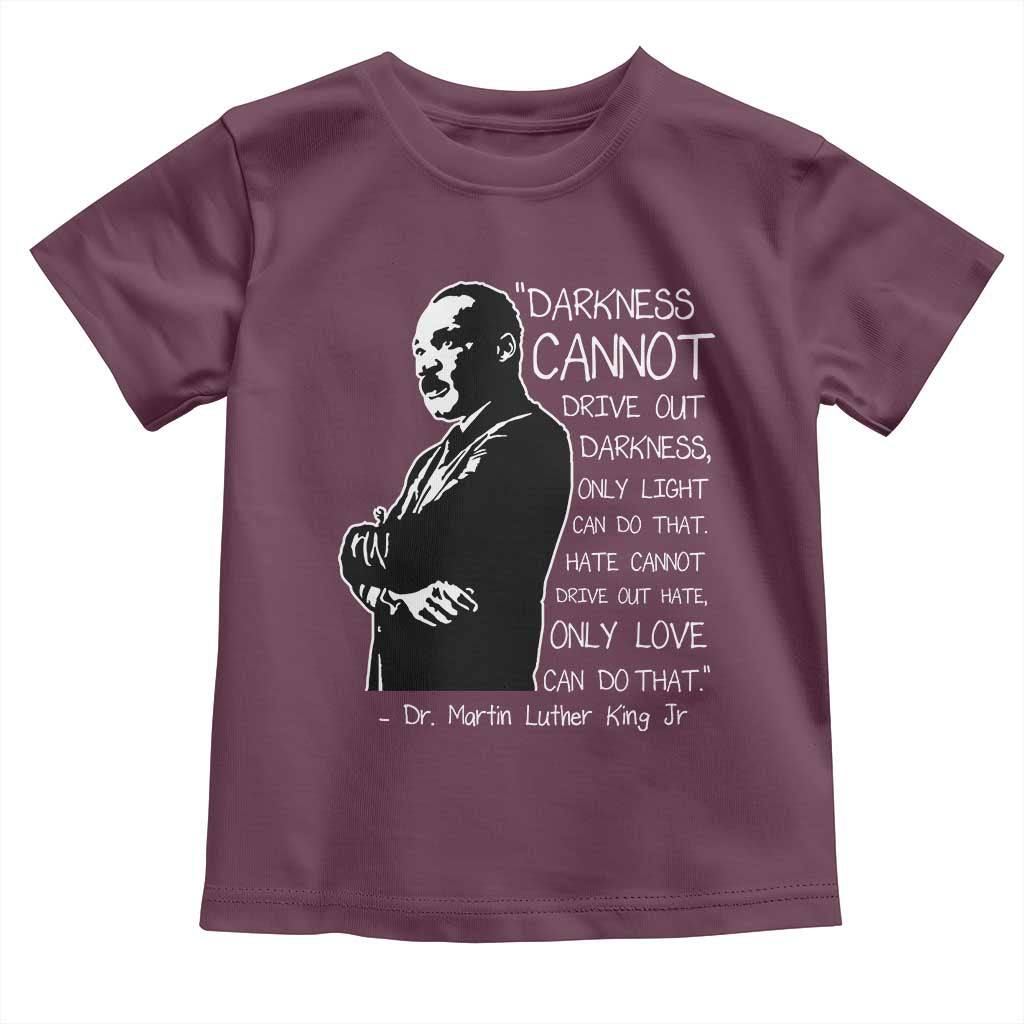 Martin Luther King Quote Toddler T Shirt Darkness Cannot Drive Out Darkness Black History