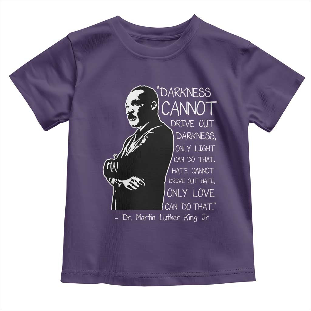Martin Luther King Quote Toddler T Shirt Darkness Cannot Drive Out Darkness Black History