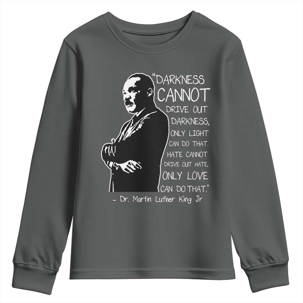 Martin Luther King Quote Youth Sweatshirt Darkness Cannot Drive Out Darkness Black History