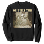 We Built African American Worker Sweatshirt Black History Month