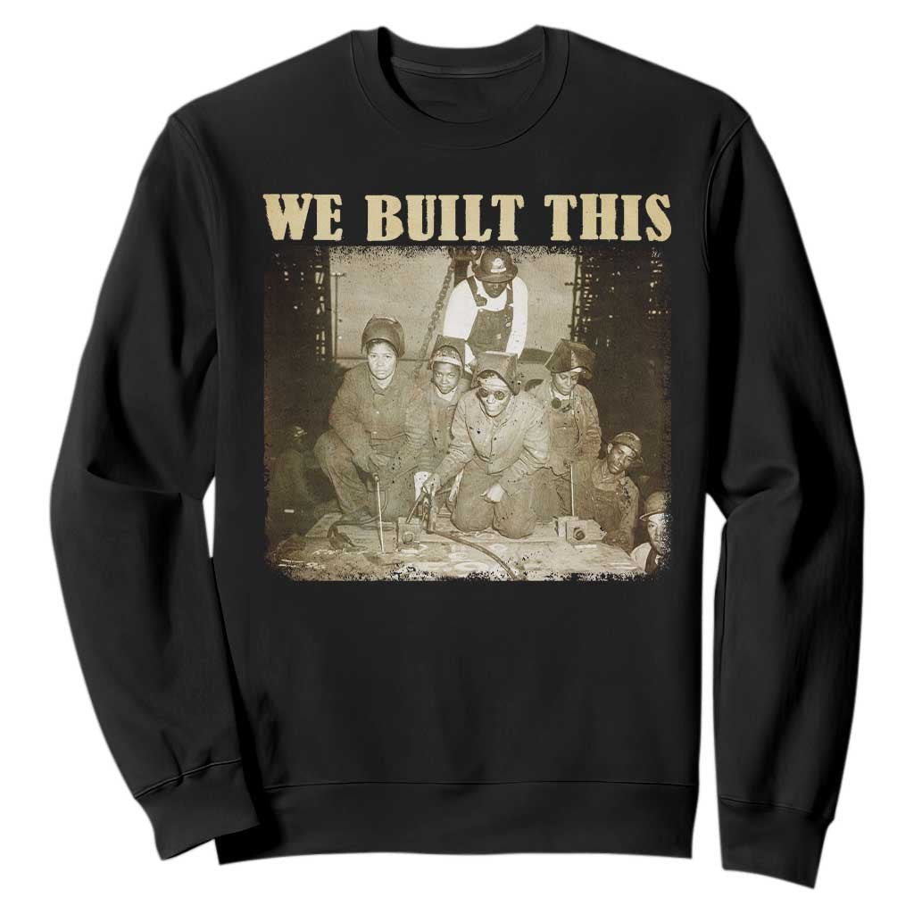 We Built African American Worker Sweatshirt Black History Month
