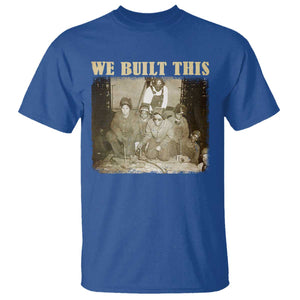 We Built African American Worker T Shirt Black History Month
