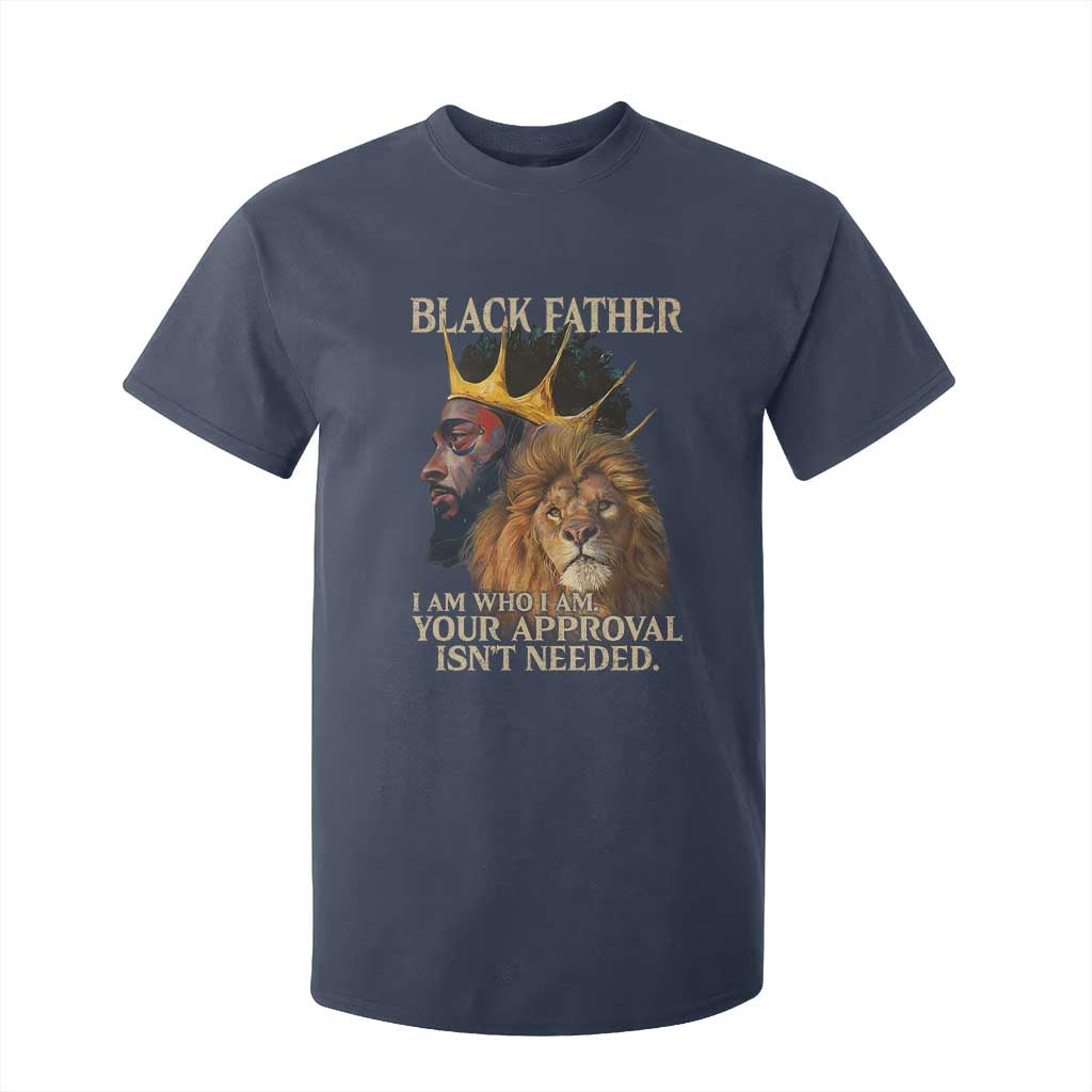 Black Father T Shirt For Kid I Am Who I Am Your Approval Isn't Needed African American Dad