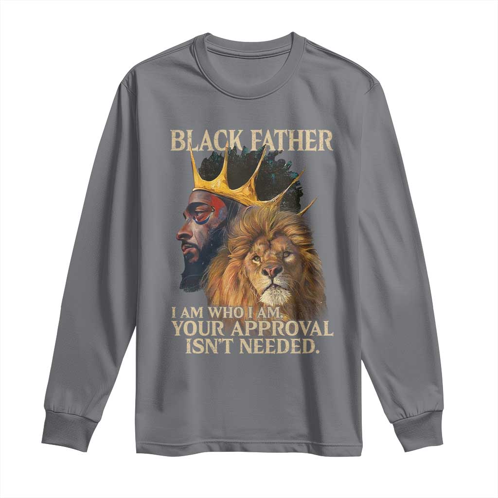 Black Father Long Sleeve Shirt I Am Who I Am Your Approval Isn't Needed African American Dad