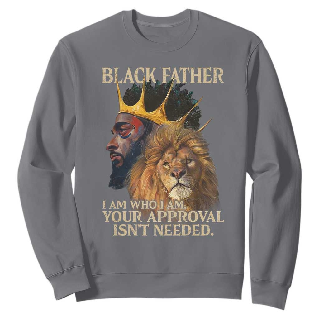 Black Father Sweatshirt I Am Who I Am Your Approval Isn't Needed African American Dad